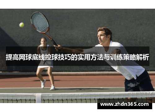 提高网球底线控球技巧的实用方法与训练策略解析