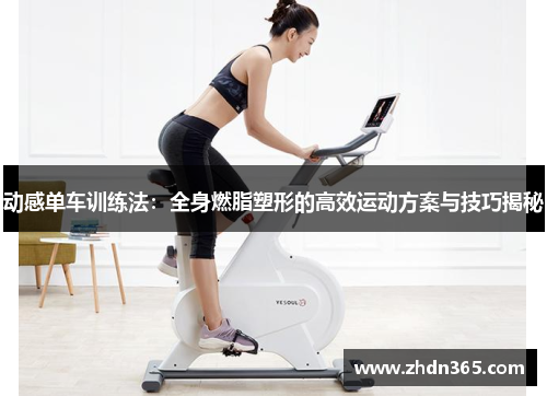 动感单车训练法：全身燃脂塑形的高效运动方案与技巧揭秘